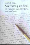 SIN TRAMA Y SIN FINAL 99 CONSEJOS PARA ESCRITORES