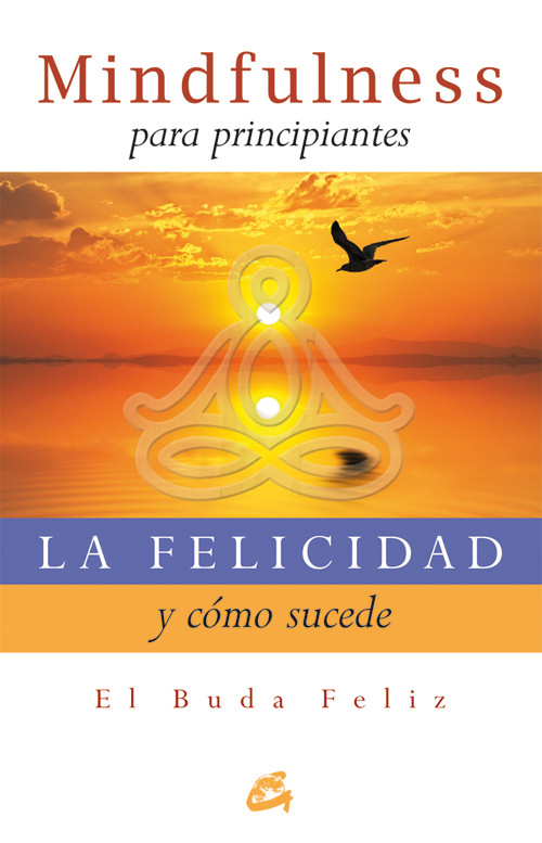 FELICIDAD Y COMO SUCEDE, LA. MINDFULNESS PARA PRINCIPIANTES