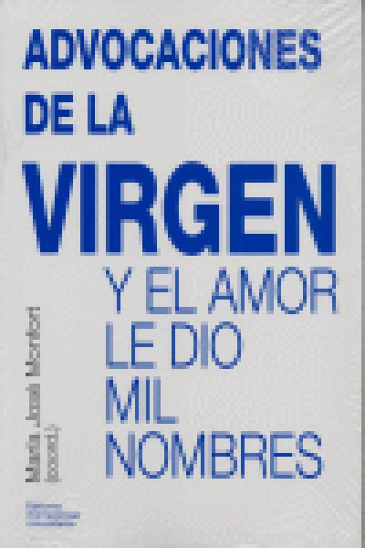 ADVOCACIONES DE LA VIRGEN Y EL AMOR LE DIO MIL NOMBRES