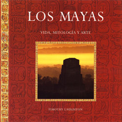 MAYAS, LOS- VIDA, MITOLOGIA Y ARTE