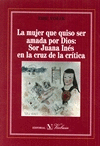 MUJER QUE QUISO SER AMADA POR DIOS. SOR JUANA INES EN LA CRU