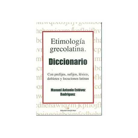 ETIMOLOGIA GRECOLATINA. DICCIONARIO. CON PREFIJOS, SUFIJOS,