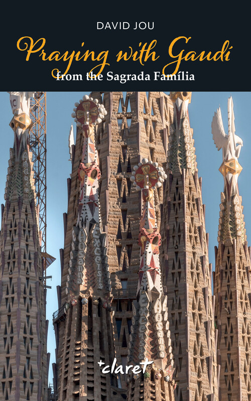 PRAYING WITH GAUDI FROM THE SAGRADA FAMILIA
