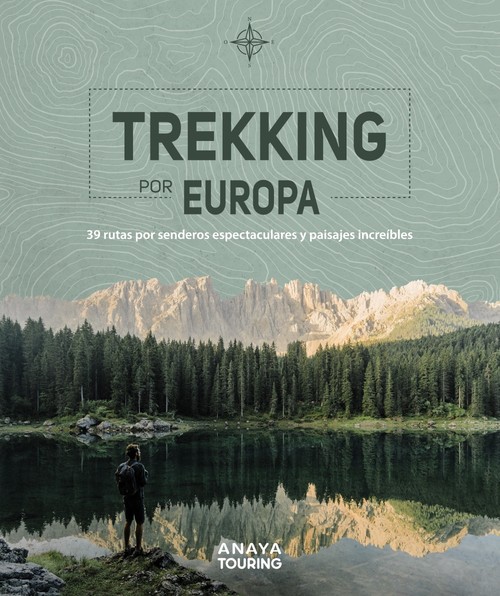 TREKKING POR EUROPA. 39 RUTAS POR CAMINOS ESPECTACULARES Y P
