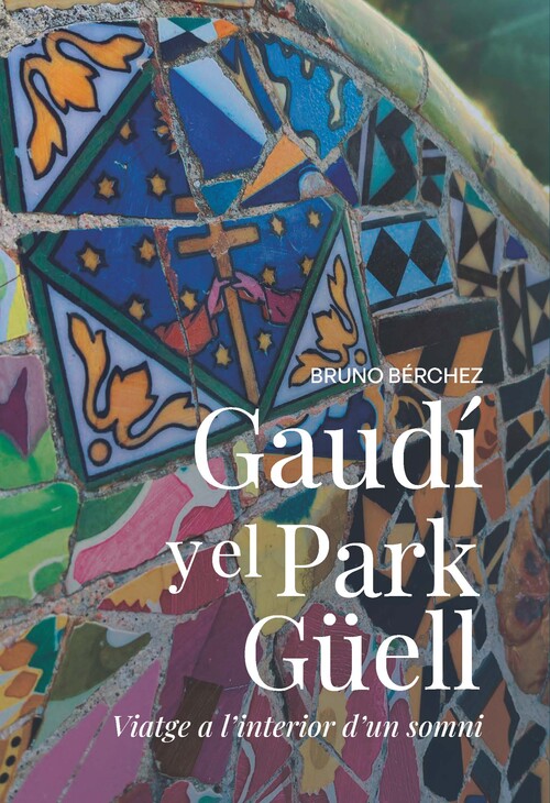 GAUDI Y EL PARK GUELL. VIAJE AL INTERIOR DE UN SUE�O