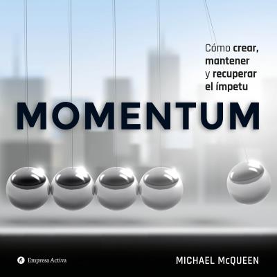 MOMENTUM COMO CREAR, MANTENER Y RECUPERAR EL IMPETU