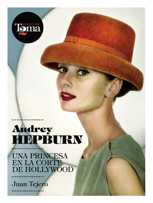 AUDREY HEPBURN UNA PRINCESA EN LA CORTE DE HOLLYWOOD