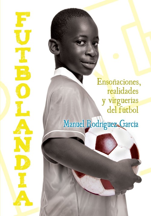 FUTBOLANDIA (ENSOACIONES,REALIDADES Y VIRGUERIAS DEL FUTB