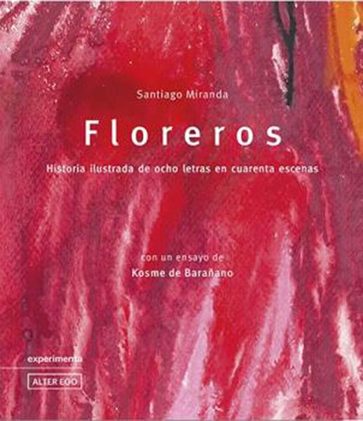 FLOREROS. HISTORIA ILUSTRADA DE OCHO LETRAS EN CUARENTA ESC