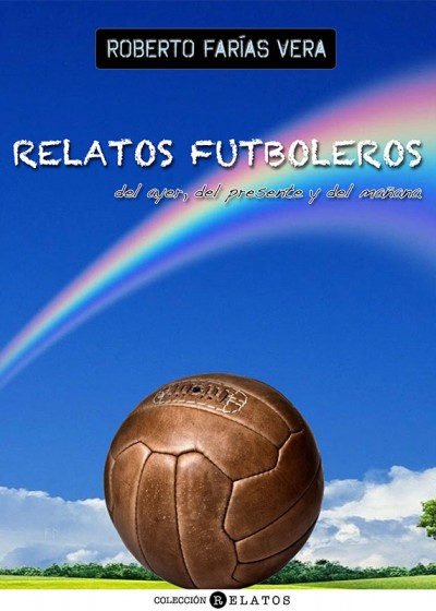 RELATOS FUTBOLEROS DEL AYER, DEL PRESENTE Y DEL MA�ANA