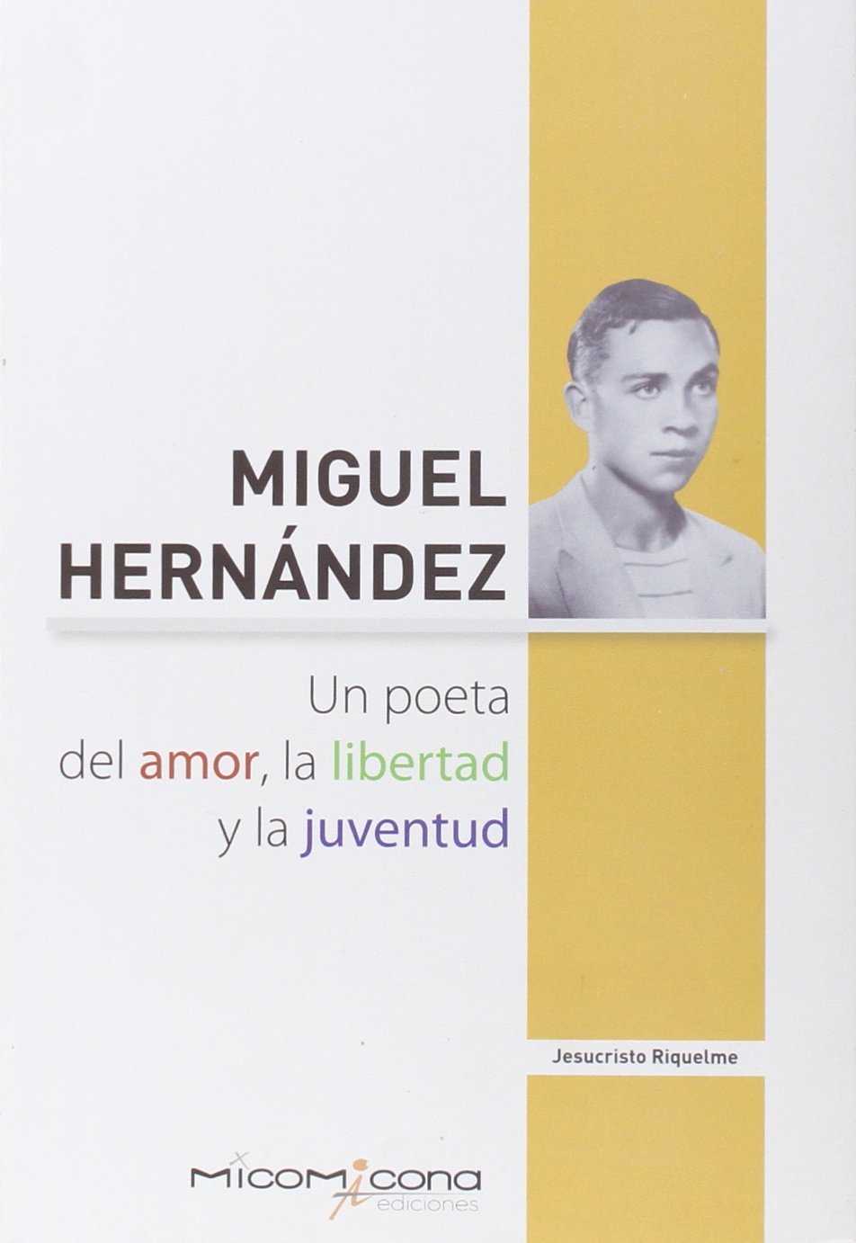 MIGUEL HERNANDEZ UN POETA DEL AMOR,LA LIBERTAD Y LA JUVENT