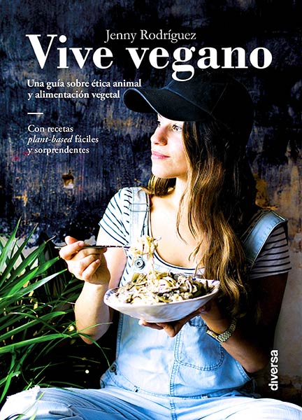 VIVE VEGANO. UNA GUIA SOBRE ETICA ANIMAL Y ALIMENTACION VEG