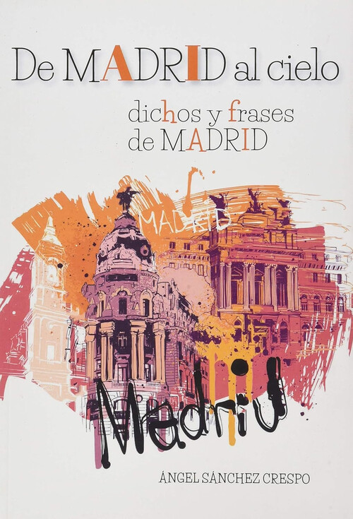DE MADRID AL CIELO. DICHOS Y FRASES DE MADRID