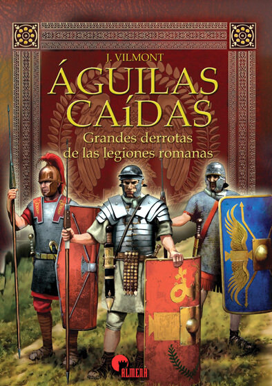 AGUILAS CAIDAS. GRANDES DERROTAS DE LAS LEGIONES ROMANAS