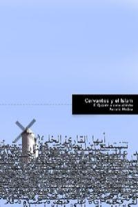 CERVANTES Y EL ISLAM EL QUIJOTE A CIELO ABIERTO