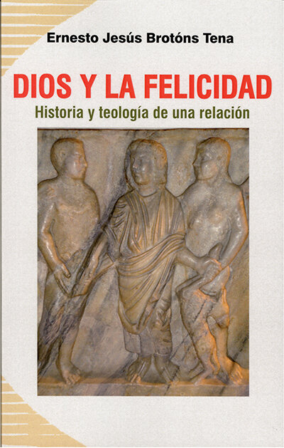 DIOS Y LA FELICIDAD. HISTORIA Y TEOLOGIA DE UNA RELACION