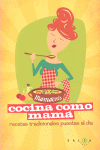 COCINA COMO MAMA. RECETAS DE SIEMPRE PARA QUEDAR SIEMPRE BIE