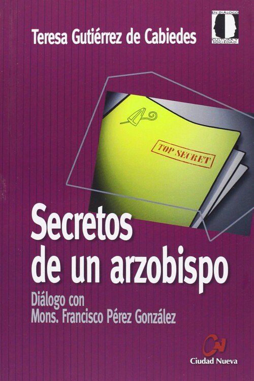 SECRETOS DE UN ARZOBISPO. DIALOGO CON MONS. FRANCISCO PEREZ