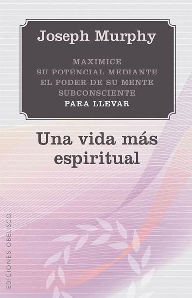 VIDA MAS ESPIRITUAL,UNA-MAXIMICE SU POTENCIAL MEDIANTE EL P