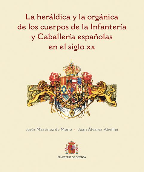 HERALDICA Y LA ORGANICA DE LOS CUERPOS DE LA INFANTERIA Y CA