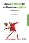 COMO TRANSFORMAR LOS SENTIMIENTOS NEGATIVOS Y SER MAS FELIZ