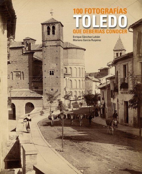 TOLEDO. 100 FOTOGRAFIAS QUE DEBERIAS CONOCER