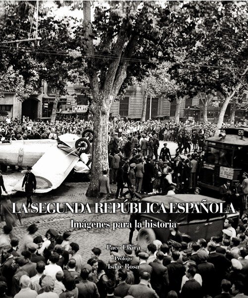 SEGUNDA REPUBLICA ESPA�OLA. IMAGENES PARA LA HISTORIA, LA
