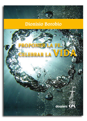 PROPONER LA FE. CELEBRAR LA VIDA