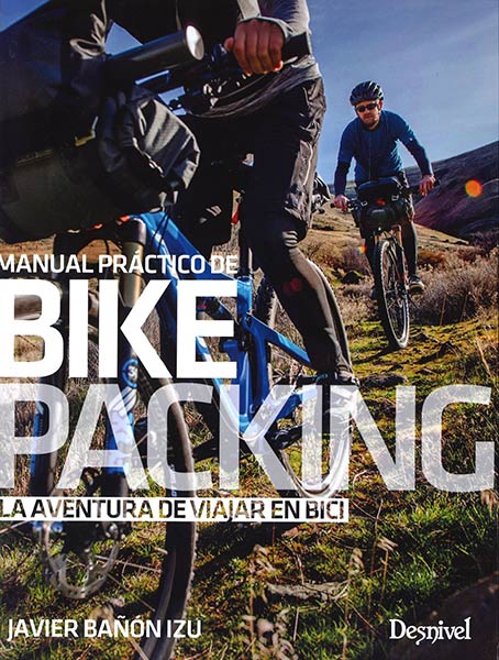 MANUAL PRACTICO DE BIKEPACKING. LA AVNETURA DE VIAJAR EN BI
