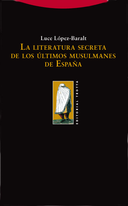 LITERATURA SECRETA DE LOS ULTIMOS MUSULMANES DE ESPA�A, LA