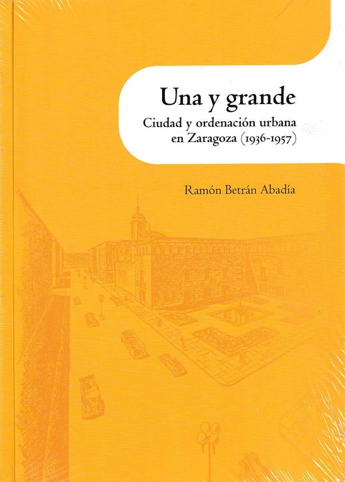 UNA Y GRANDE, CIUDAD Y ORDENACION URBANA EN ZARAGOZA (1936-1