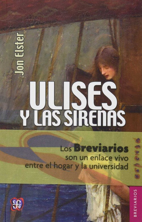 ULISES Y LAS SIRENAS : ESTUDIOS SOBRE RACIONALIDAD E IRRACI