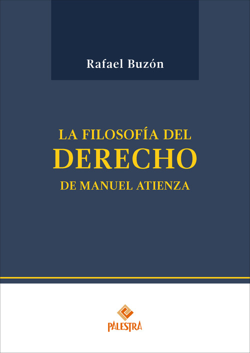 FILOSOFIA DEL DERECHO DE MANUEL ATIENZA, LA