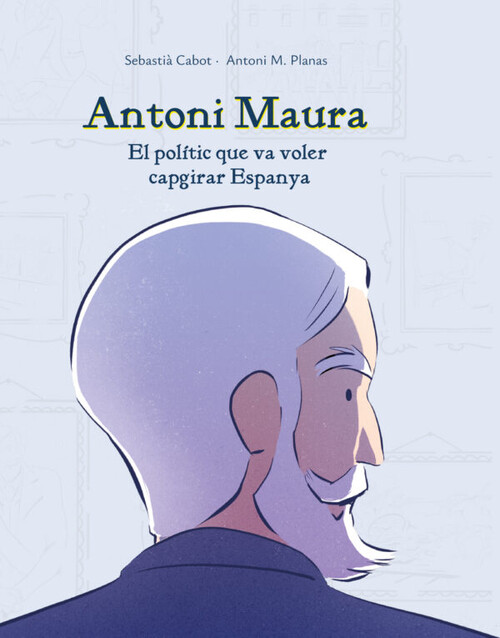 ANTONI MAURA: EL POLITIC QUE VA VOLER CAPGIRAR ESPANYA