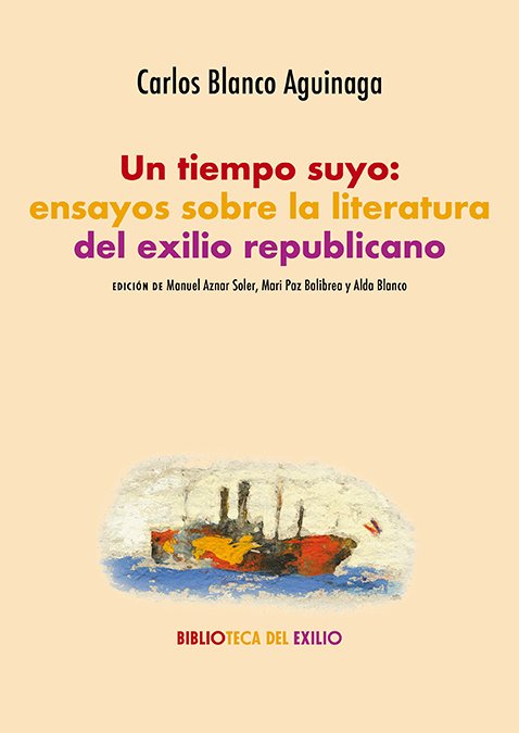 UN TIEMPO SUYO: ENSAYOS SOBRE LA LITERATURA DEL EXILIO REPUB