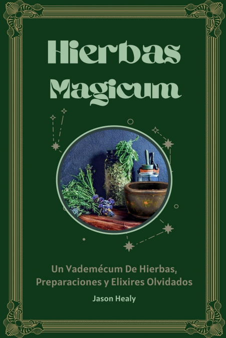 HIERBAS MAGICUM UN VADEMECUM DE HIERBAS, PREPARACIONES Y ELI